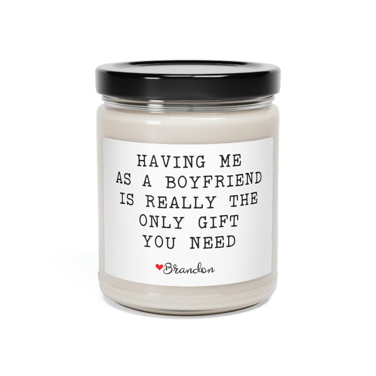 Having Me as a Boyfriend is Really the Only Gift You Need - Scented Soy Candle Gift for Girlfriend
