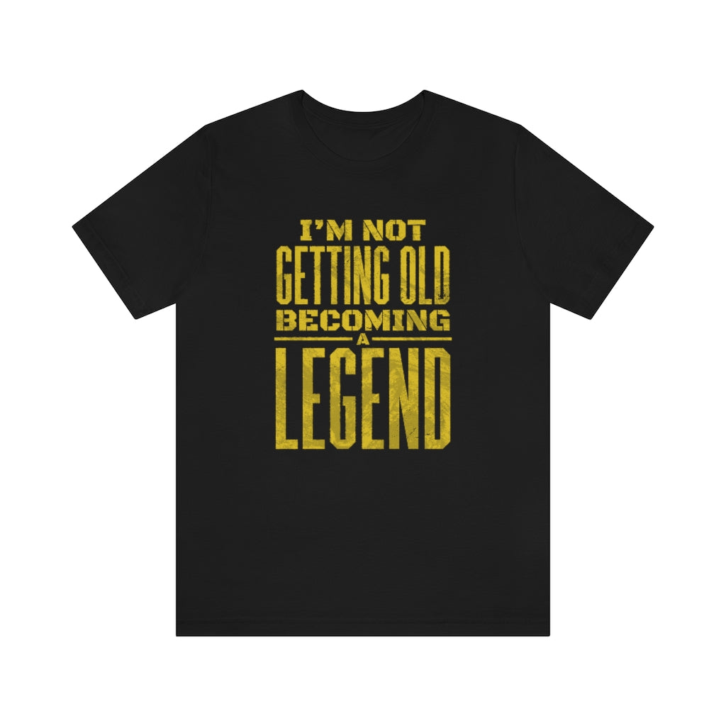 I'm Not Getting Old Becoming a Legend T-Shirt, Birthday Tee Shirt
