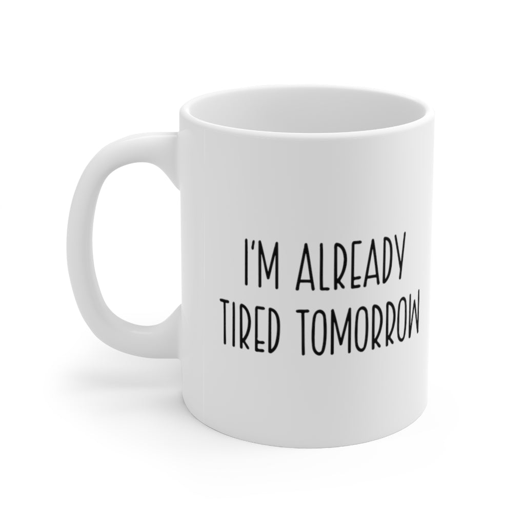 I'm Already Tired Tomorrow Coffee Mug