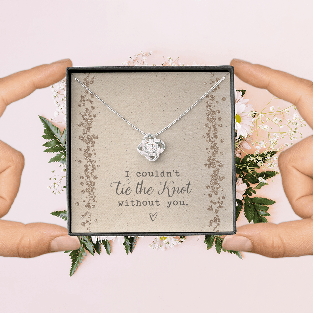 I Couldn't Tie the Knot Without You Necklace - Wedding Thank You Knot Necklace for Bridesmaids