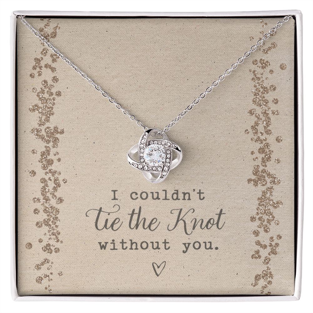 I Couldn't Tie the Knot Without You Necklace - Wedding Thank You Knot Necklace for Bridesmaids