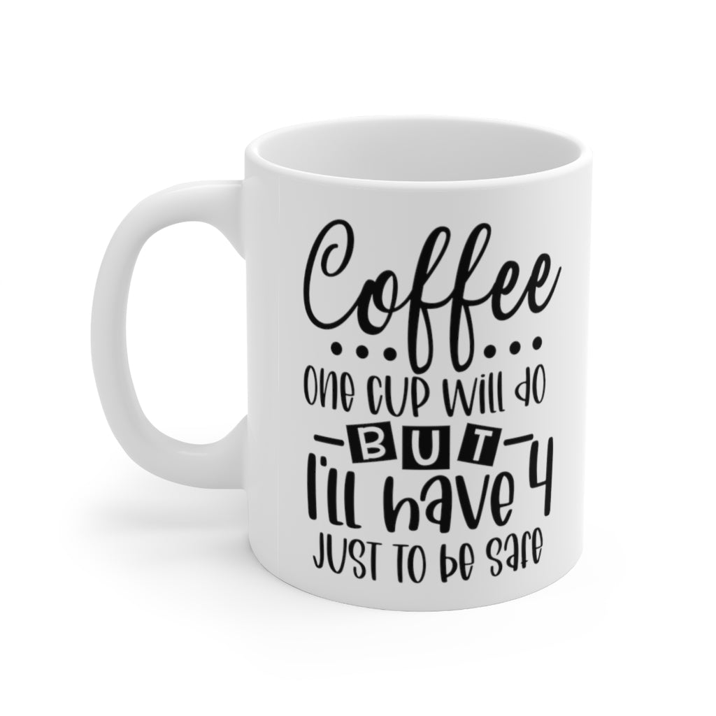 Coffee - One Cup Will Do But I Will Have Four Just to be Safe Mug