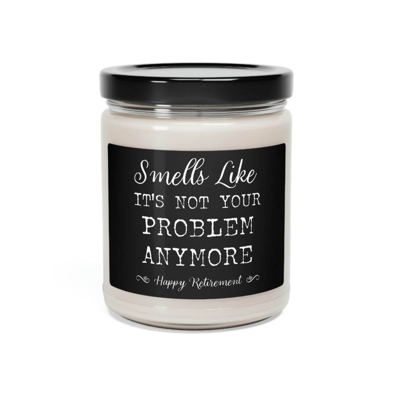 Retirement Candle - Smells Like it's Not Your Problem Anymore Scented Soy Candle