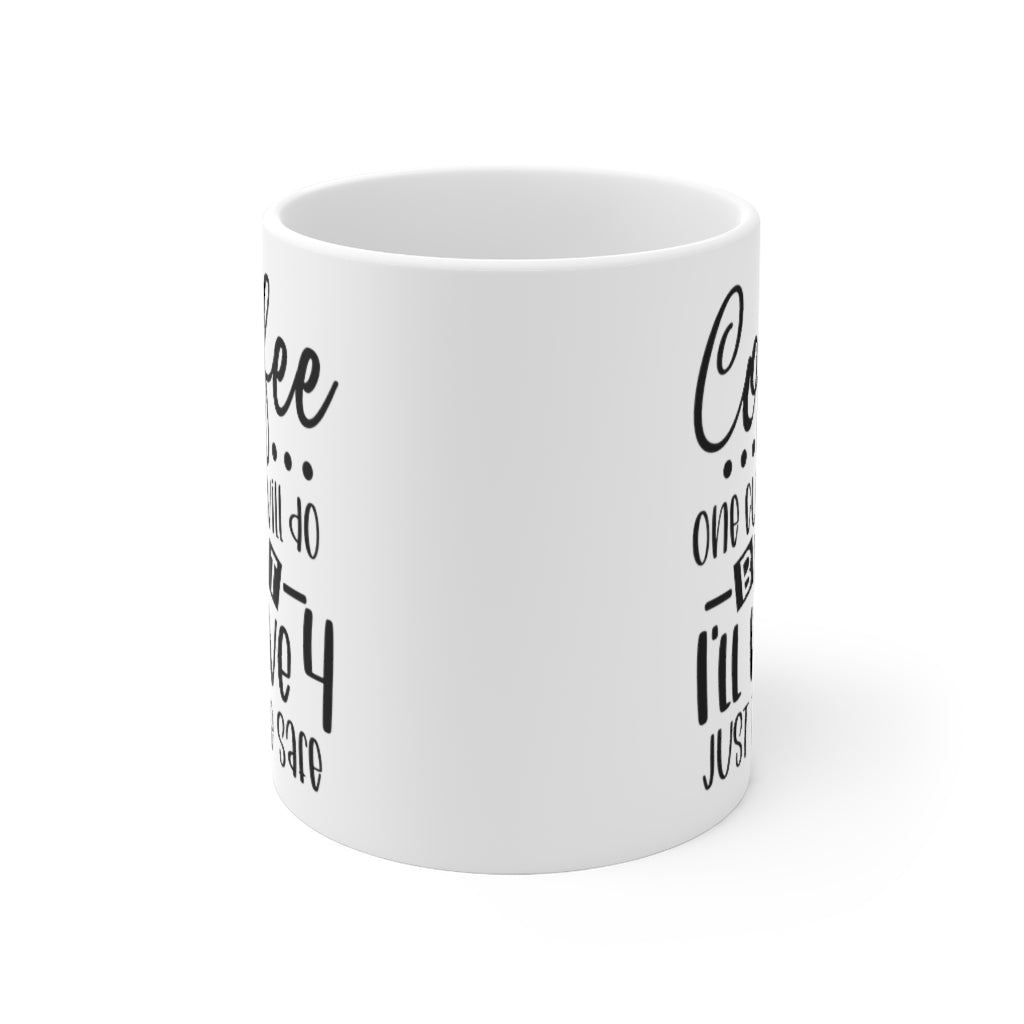 Coffee - One Cup Will Do But I Will Have Four Just to be Safe Mug