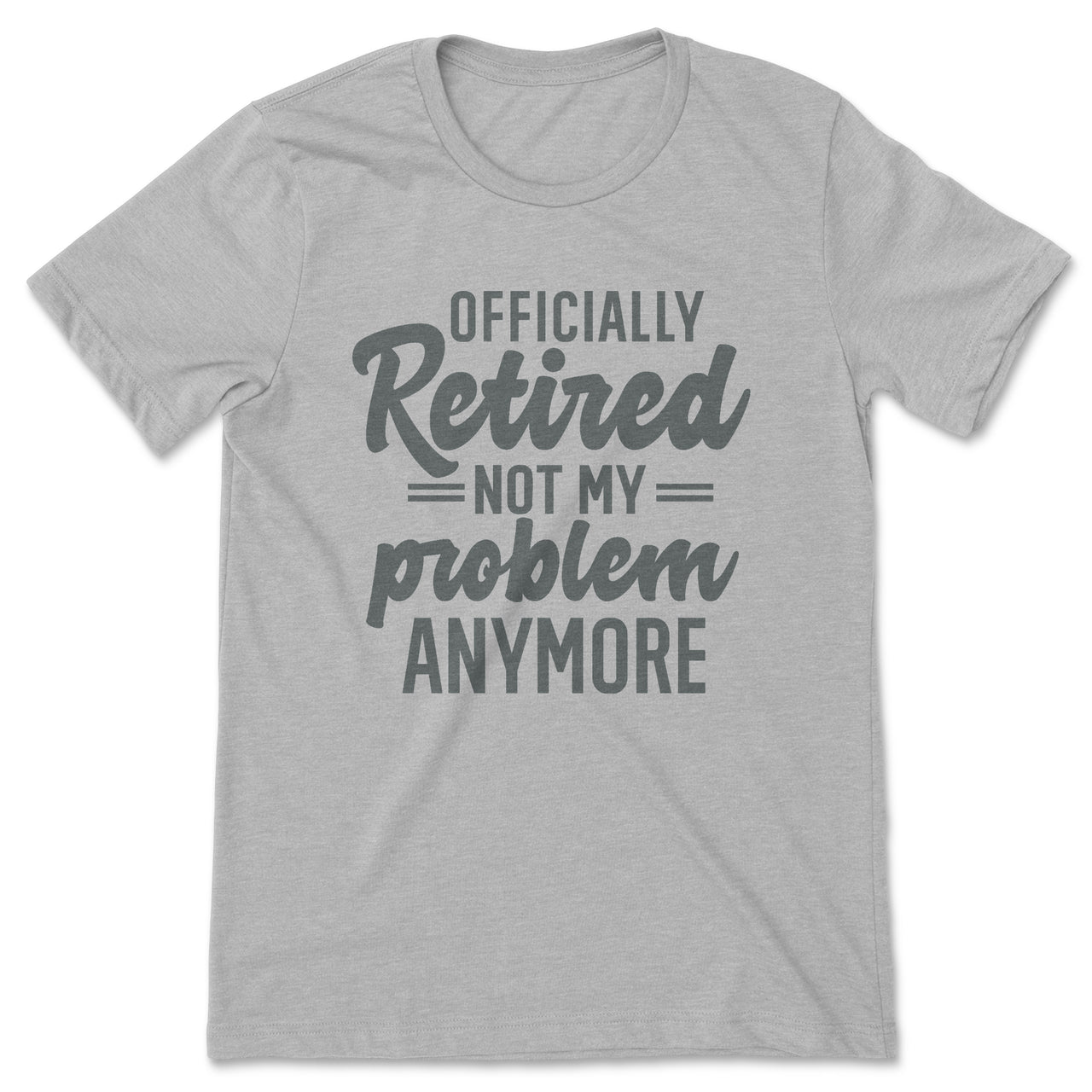Retirement Tee Shirt - Officially Retired Not My Problem Anymore T-Shirt