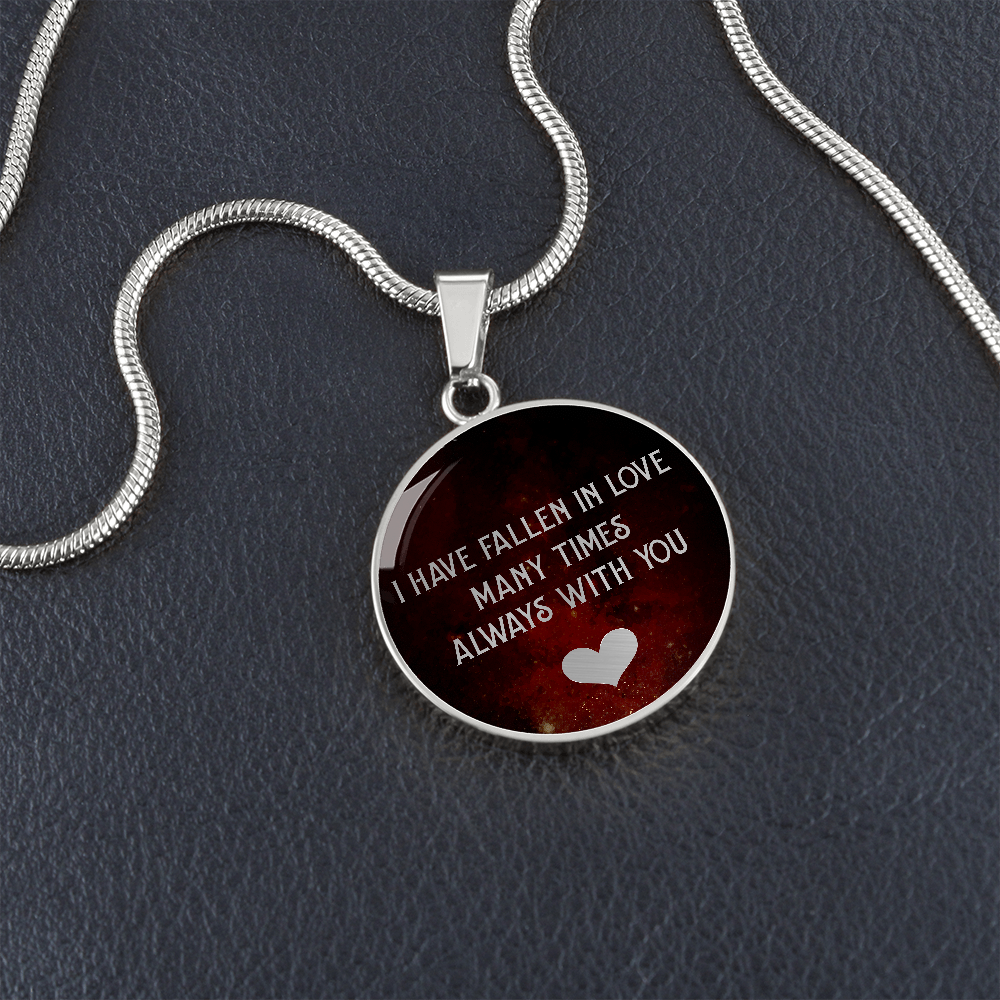Circle Necklace Pendant With Custom Engraving - I Have Fallen in Love Many Times Always With You