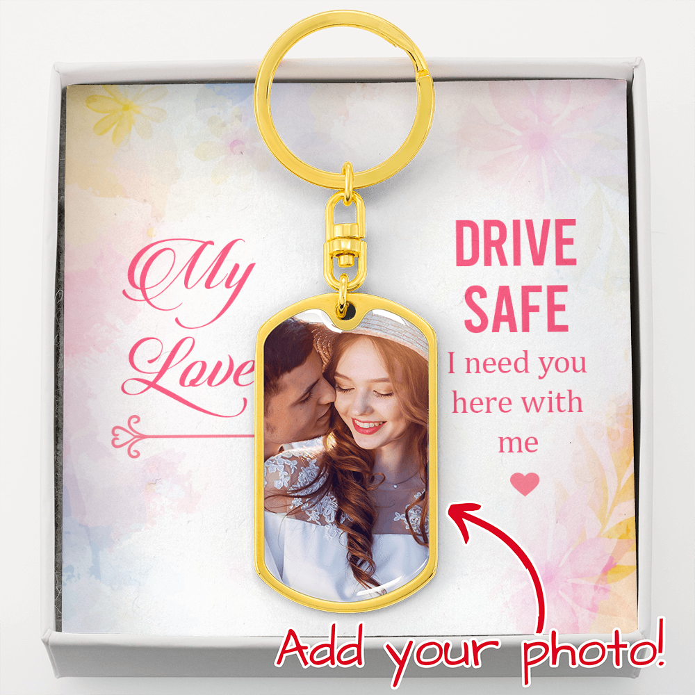 Custom Photo Keychain - Drive Safe I Need You Here With Me My Love