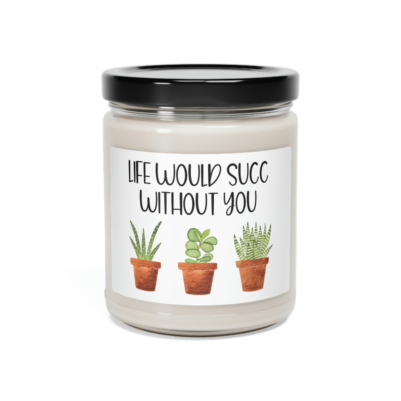 Life Would Succ Without You Candle - Succulent Plant Lover Gift