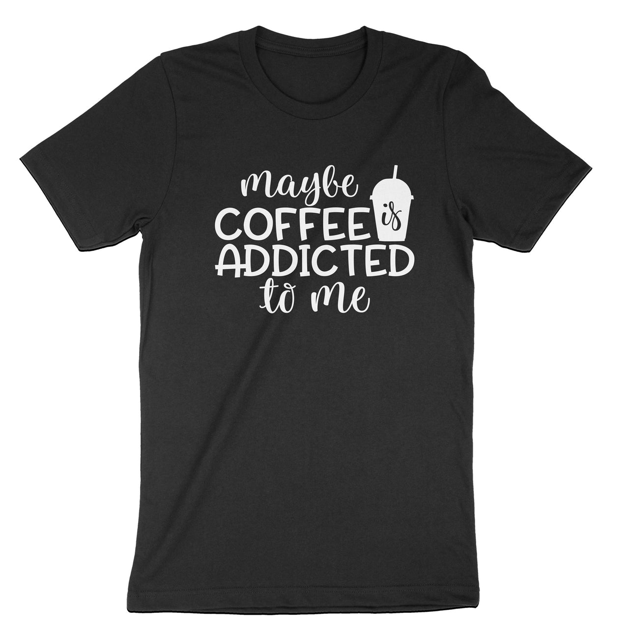 Maybe Coffee is Addicted to Me T-Shirt, Funny Coffee Lover Tee Shirt
