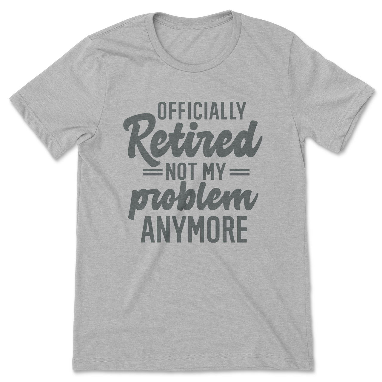 Retirement Tee Shirt - Officially Retired Not My Problem Anymore T-Shirt