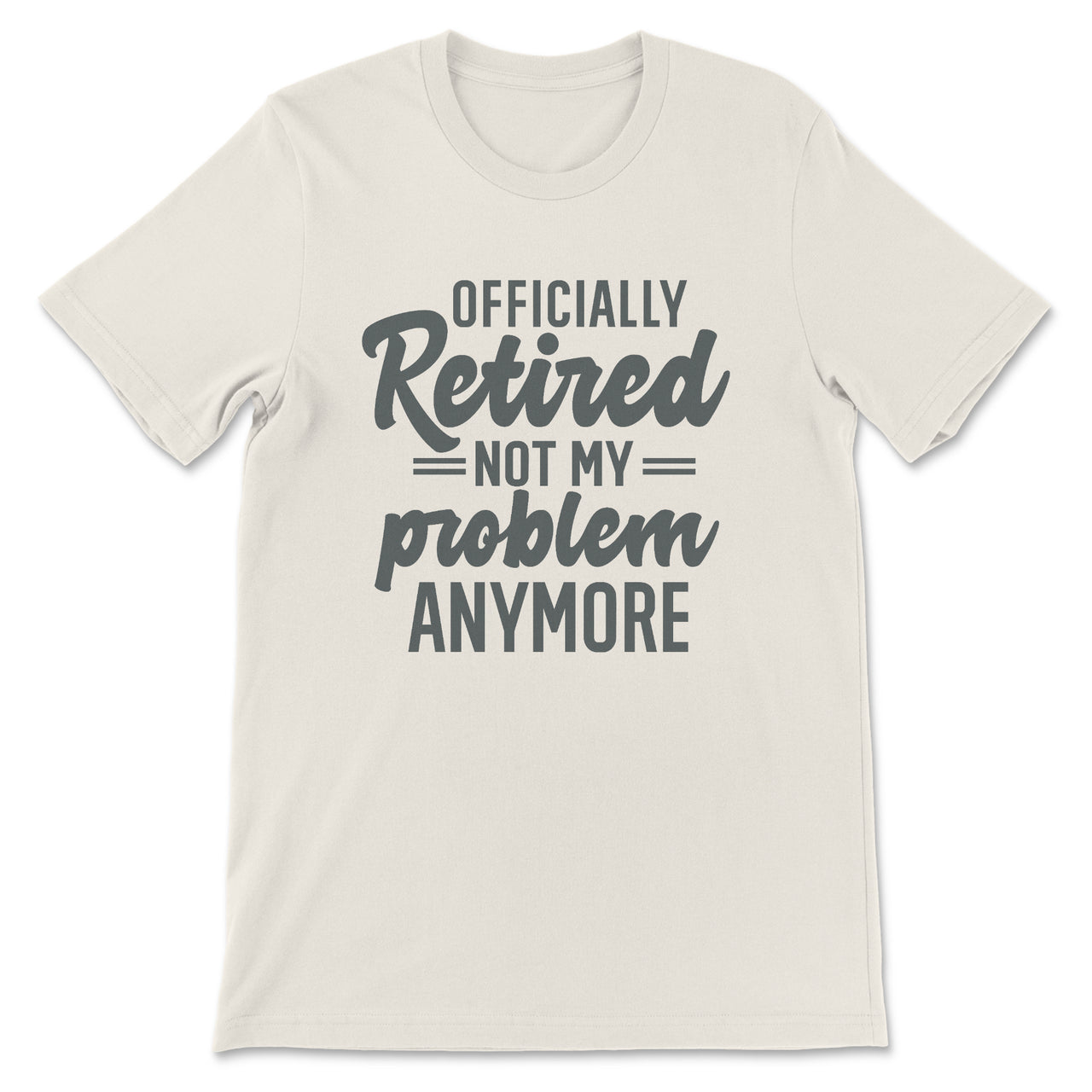 Retirement Tee Shirt - Officially Retired Not My Problem Anymore T-Shirt