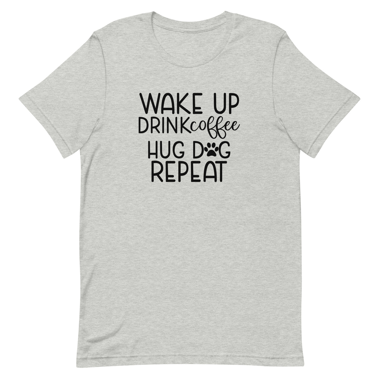 Wake Up Drink Coffee Hug Dog Repeat T-Shirt