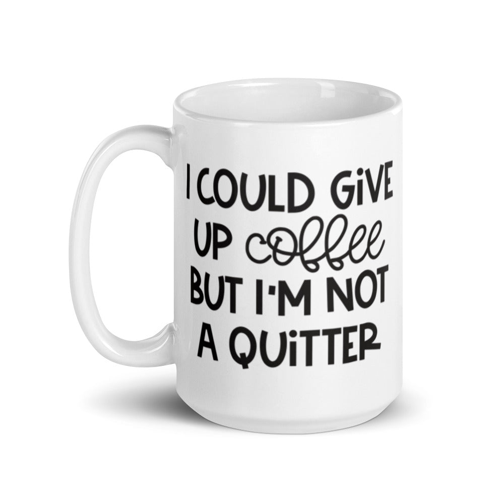 I Could Give Up Coffee But I'm Not a Quitter Mug