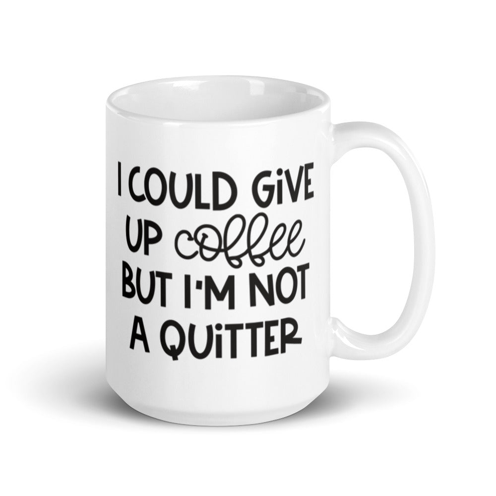 I Could Give Up Coffee But I'm Not a Quitter Mug